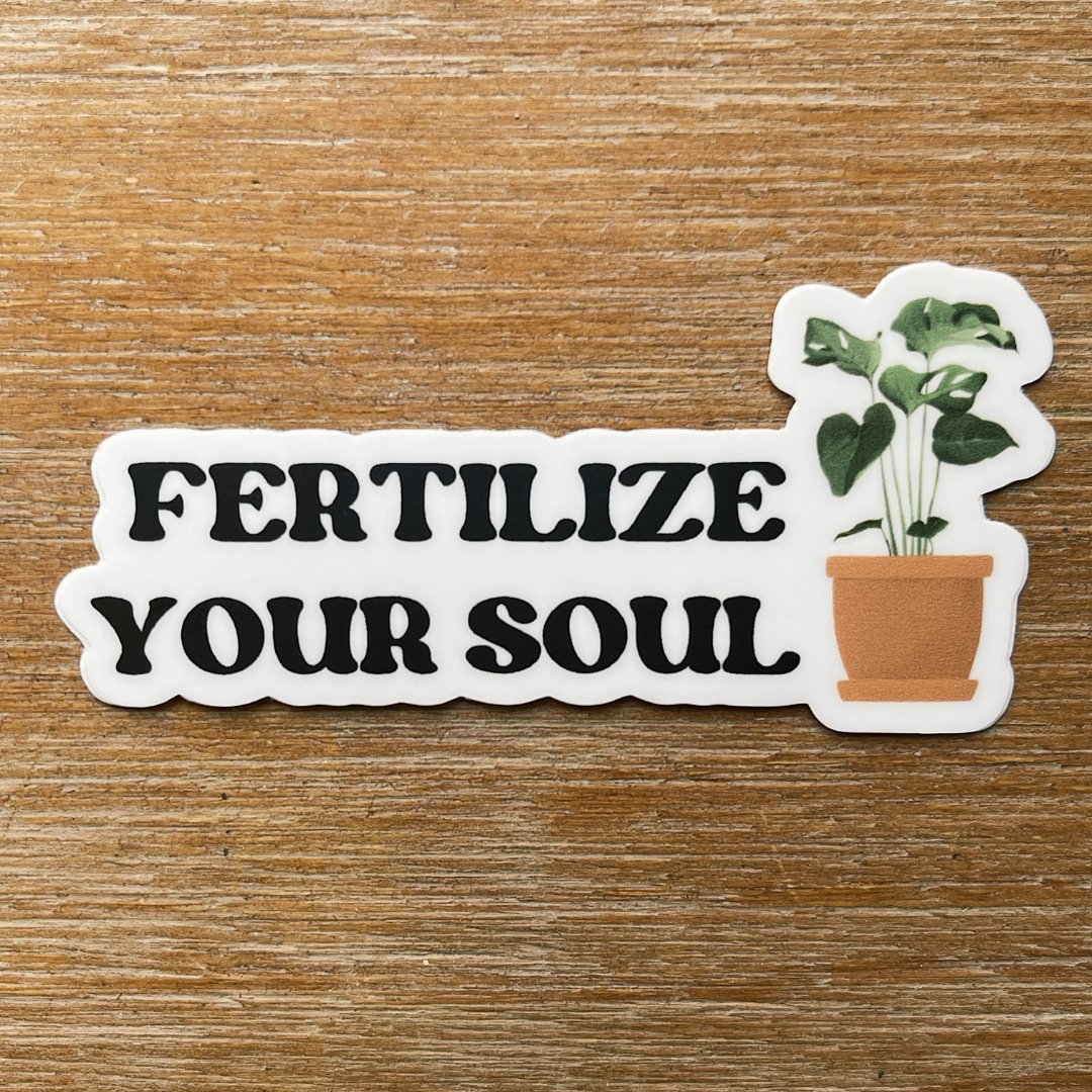 Fertilize Your Soul Sticker - PEACHI PLANTS